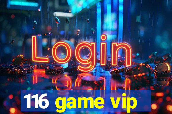 116 game vip